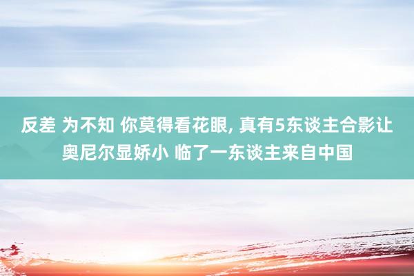 反差 为不知 你莫得看花眼, 真有5东谈主合影让奥尼尔显娇小