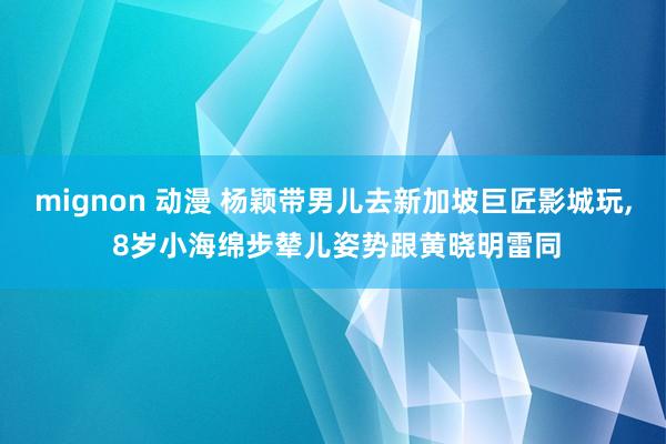 mignon 动漫 杨颖带男儿去新加坡巨匠影城玩, 8岁小海